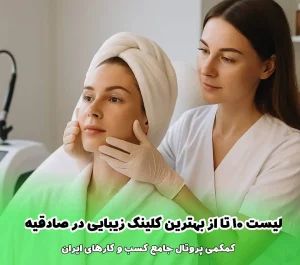لیست 10 تا از بهترین کلینیک‌ زیبایی در صادقیه